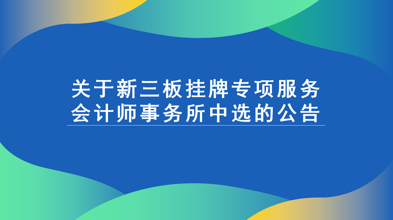 伟德体育官方网站关于新三板挂牌专项服务会计师事务所的中选公告